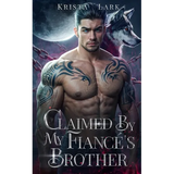 Claimed by My Fiancé's Brother: An Opposites Attract Enemies to Lovers Werewolf Shifter Romance - Paperback